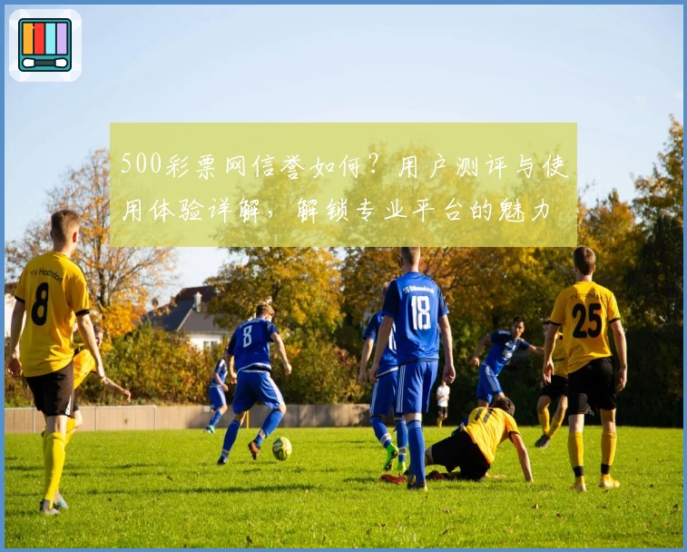 500彩票网信誉如何?用户测评与使用体验详解,解锁专业平台的魅力与安全保障