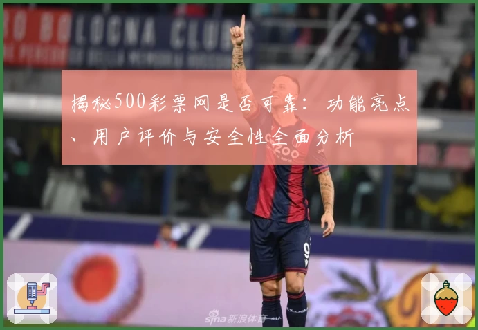 揭秘500彩票网是否可靠：功能亮点、用户评价与安全性全面分析