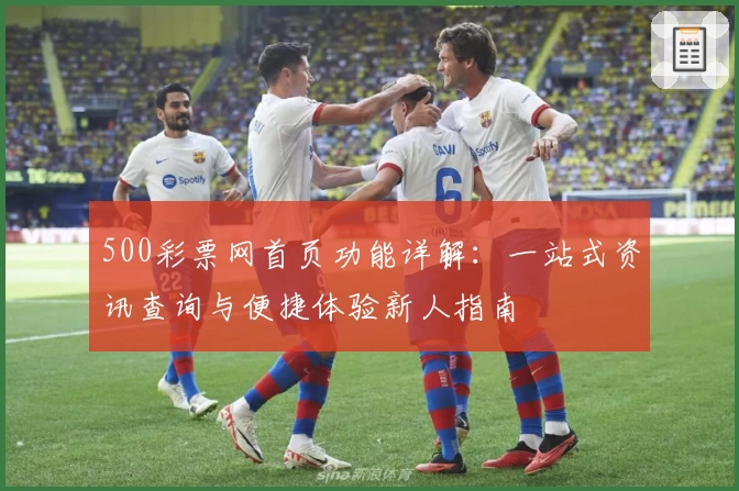 500彩票网首页功能详解：一站式资讯查询与便捷体验新人指南