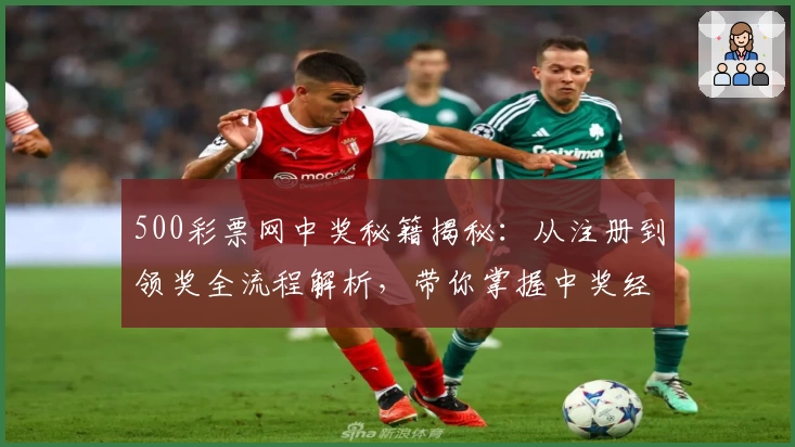 500彩票网中奖秘籍揭秘：从注册到领奖全流程解析，带你掌握中奖经验与技巧
