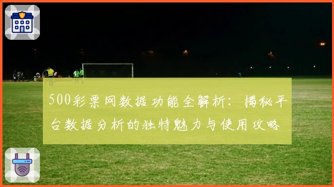 500彩票网数据功能全解析：揭秘平台数据分析的独特魅力与使用攻略